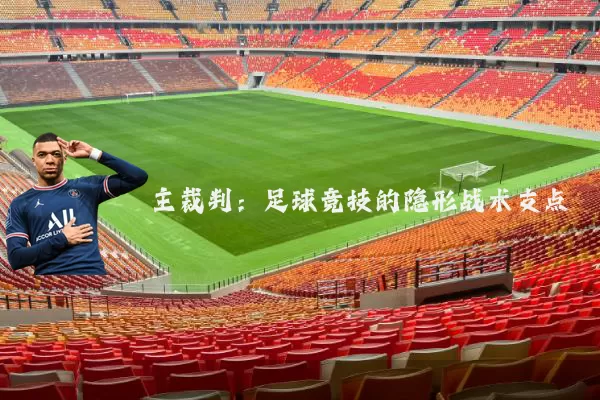 主裁判：足球竞技的隐形战术支点