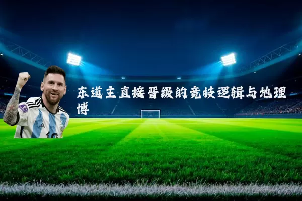 东道主直接晋级的竞技逻辑与地理博弈