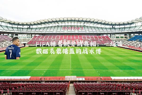 FIFA排名积分的真相：一场被数据表象掩盖的战术博弈