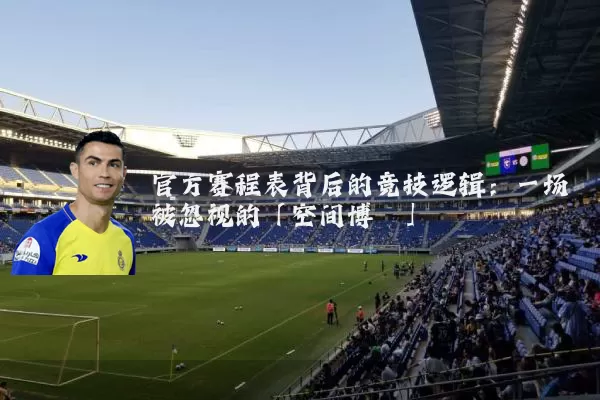 官方赛程表背后的竞技逻辑：一场被忽视的「空间博弈」